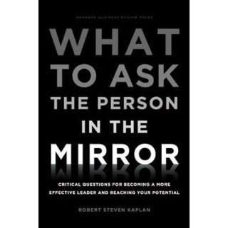 What to Ask the Person in the Mirror: Critical Questions for Becoming a More Effective Leader and Reaching Your Potential (Inglés)